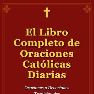 May include: A book cover with a maroon background and gold text. The title reads "El Libro Completo de Oraciones Católicas Diarias" with the text "Oraciones y Devociones Tradicionales para Cada Día del Año" below. A gold cross is at the top and bottom.