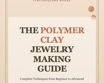 The Polymer Clay Jewelry Making Guide - Complete Beginner to Advanced Tutorial eBook PDF