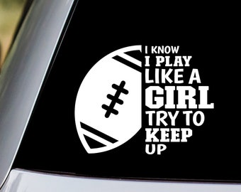 Flag Football - I Know I Play Like a Girl Try To Keep Up Vinyl Decal Sticker