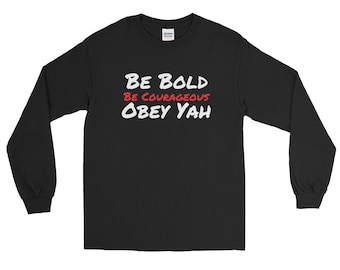May include: Black long-sleeve shirt with the words "BE BOLD BE COURAGEOUS OBEY YAH" printed in white and red. The shirt is made of a soft material and has a crew neck.