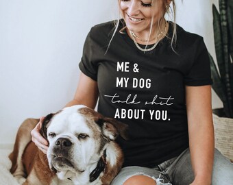 Me and My Dog Talk Shit About You / Dog Lover Gift, Animal Lover, Dog Mom, Funny Dog shirt, Fur mama, Dog mama, Dog lover shirt, dog dad