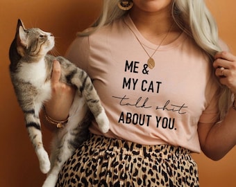 Me and My Cat Talk Shit About You / Cat Lady Shirt