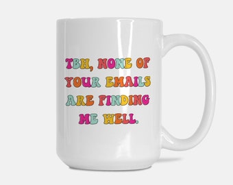 Your Emails are not finding me well / Funny Work Mug