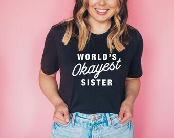 Worlds Okayest Sister / Sister TShirt