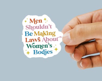 Men Shouldn't be making laws about Women's Bodies Pro Choice Sticker