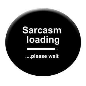 Sarcasm Loading  funny- humerous button badge