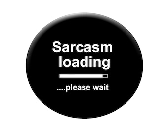 Sarcasm Loading  funny- humerous button badge