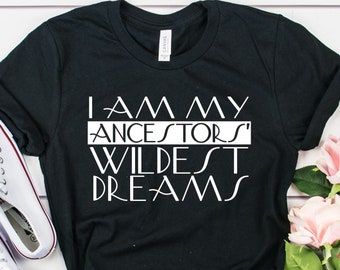 I Am My Ancestors Wildest Dreams Shirt, Black History Shirt, Black Pride T Shirt, Pro-Black Shirt, Black Girl Magic, Black History Month