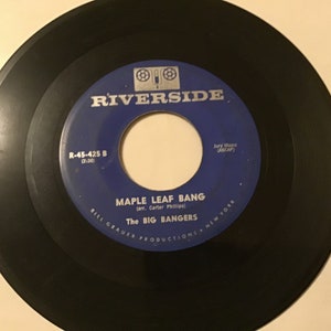The Big Bangers on Riverside Records 45 rpm # 45425 (Bang) on the flip side is (Maple Leaf Bang)