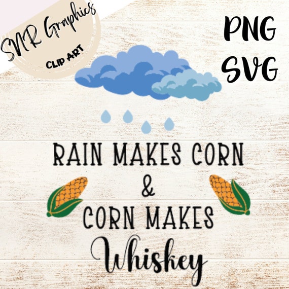 Rain Makes Corn & Corn Makes Whiskey SVG April Showers PNG Etsy