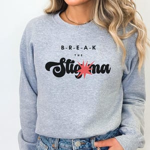End the Stigma Unisex Sweatshirt Mental Health Awareness Jumper Crewneck Sweater Supportive Pullover Anxiety Awareness