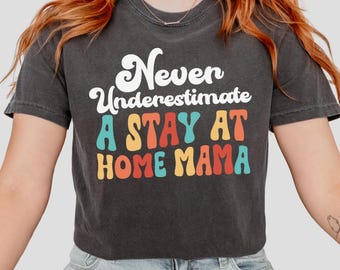 Stay at Home Mama T-Shirt, SAHM Power Tee, Comfort Colors Mom Shirt, Never Underestimate a  Mom, Mothers Day Gift