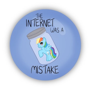May include: A blue and purple button with the text "THE INTERNET WAS A MISTAKE" and a cartoon image of a rainbow pony inside a glass jar.