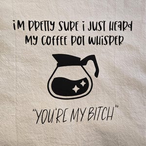 Puede incluir: Un paño de cocina blanco con texto negro y un gráfico de cafetera. El texto dice "I'M PRETTY SURE I JUST HEARD MY COFFEE POT WHISPER" y "YOU'RE MY BITCH". El gráfico de la cafetera es negro con dos detalles de estrellas.