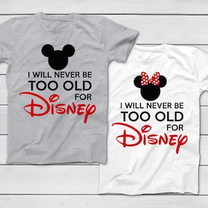 I Will Never Be Too Old For Disney Mickey Minnie Ears Characters T-Shirt - Disney Group Shirts - Disney World Family Trip T-Shirts