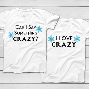 Can I Say Something Crazy? - Anna | I love Crazy - Hans Disney Frozen T-Shirts - Disney Family Vacation - Couples Tees