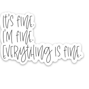 It’s Fine, I’m Fine, Everything is Fine Sticker