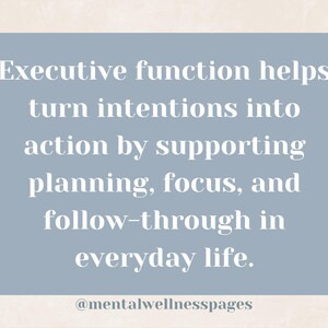 May include: A light blue rectangular graphic with white text that reads: "Executive function helps turn intentions into action by supporting planning, focus, and follow-through in everyday life." The text "@mentalwellnesspages" is at the bottom.