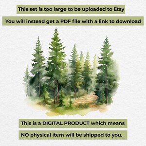 May include: A watercolor painting of a forest with tall green pine trees. The text "This set is too large to be uploaded to Etsy. You will instead get a PDF file with a link to download. This is a DIGITAL PRODUCT which means NO physical item will be shipped to you." is written below the image.