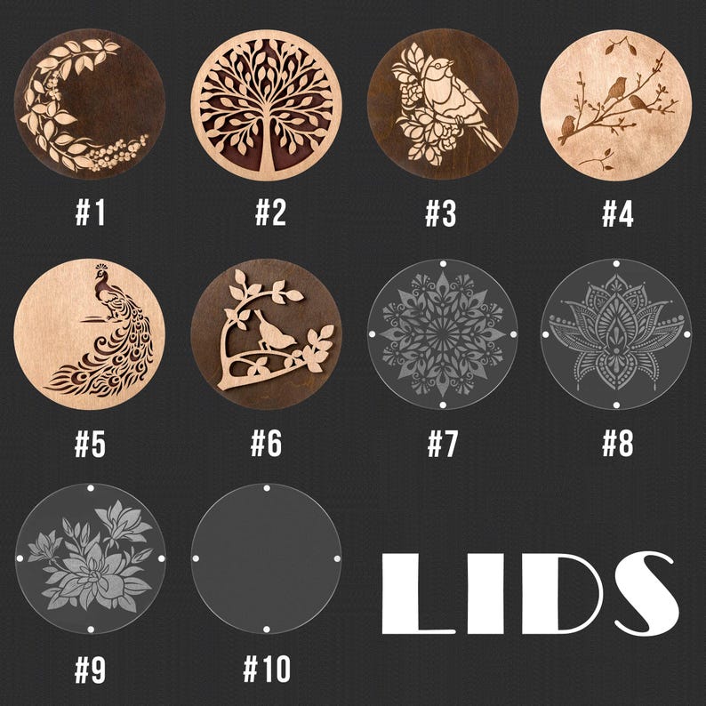 May include: Ten different round wooden and clear acrylic lids with various laser-cut designs, including a tree, birds, a peacock, a mandala, and a flower. The lids are numbered 1 through 10. The word "LIDS" is printed in white below the lids.