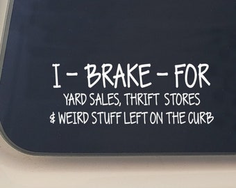 I Brake For Yard Sales Decal, I Brake for Yard Sales, Thrift Stores & Weird Stuff Left on the Curb, Thrift Store Decal, Garage Sale Decal