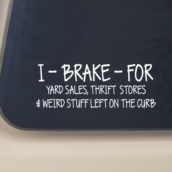 I Brake For Yard Sales Decal, I Brake for Yard Sales, Thrift Stores & Weird Stuff Left on the Curb, Thrift Store Decal, Garage Sale Decal