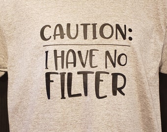 Caution: I Have No Filter T-Shirt, I Have No Filter Shirt, Funny Tee, Gift for Her, Gift for Him, Graphic Tee, Funny Shirt, Funny T-Shirt