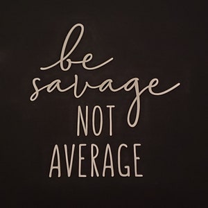 Be Savage Not Average Decal, Savage Decal, Decal, Be Savage Not Average, Gift for Her, Be Savage Decal, Girl Power, Be Savage, Rise Above
