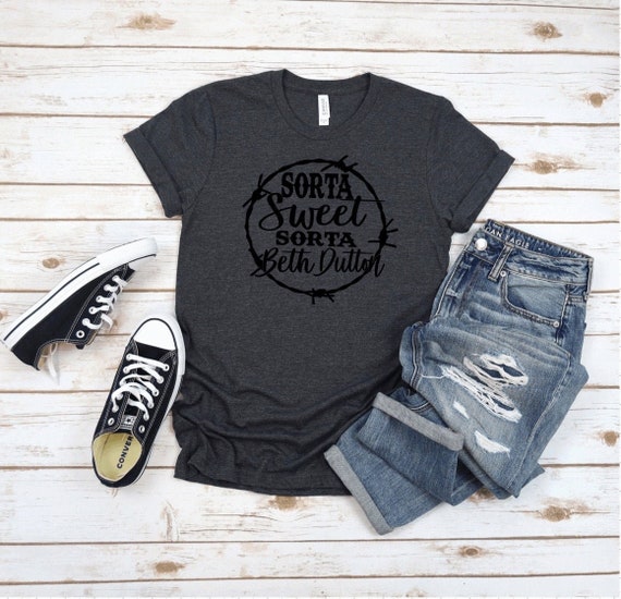 Yellowstone Shirt Sorta Sweet, Sorta Beth Dutton Beth Dutton