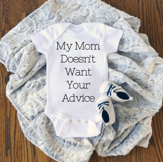 My Mom Doesn/'t Want your Advice Funny Baby Onesie Newborn Take Home Outfit Mom Advice Baby Onesie New Mom Onesie Baby Shower Onesie