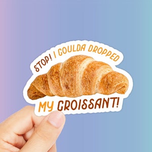I Could've Dropped my Croissant Sticker -  Funny Sticker - Vine Quote - Laptop Sticker - Phone Decal - Macbook Sticker - Birthday Gift
