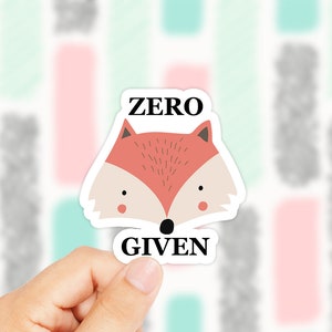 Zero Fox Given Sticker - Funny Pun Sticker - Fox Sticker - Nature Sticker - Funny Sticker - Cute Gift - Birthday Gift - Phone Decal - Tumblr