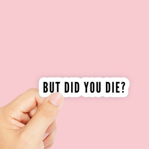 But Did You Die? Sticker