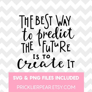 May include: Black and white text graphic with the quote "The best way to predict the future is to create it". The graphic is on a gray chevron background with a pink banner at the bottom that says "SVG & PNG files included" and "pricklierpear.etsy.com".