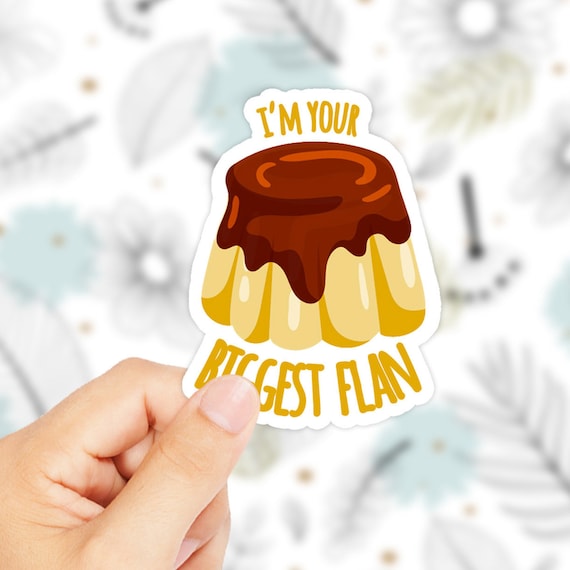 I'm Your Biggest Flan Sticker - Food Pun Sticker - Dessert Pun Sticker - Flan Sticker - Dessert Sticker - Funny Sticker - Cute Sticker