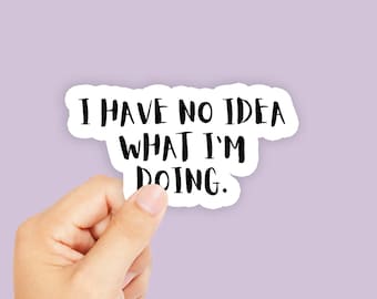 I Have No Idea What I'm Doing Sticker