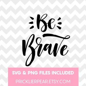 Be Brave SVG - Positive Quote SVG - Silhouette Cricut File - Cutting File - Be Brave Cutting File