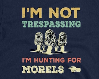 I'm Not Trespassing Morel Mushroom T-Shirt | Funny Morel Mushroom Hunting Pun Shirt | Morel Mushroom Hunter | Shrooming | Foraging Gift