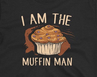 I Am the Muffin Man T-Shirt | Baker | Bake | Baking | Bakery | Cake | Muffins | Muffin | Baked Goods | Pastry Chef Gift |