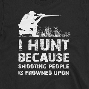 I Hunt Because Shooting People is Frowned Upon T-Shirt | Deer | Hunter | Hunting | Elk | Elk Hunting