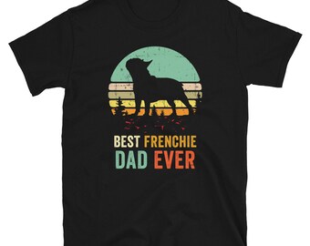 Best Dad Ever Shirt, Frenchie Dad Shirt, French Bulldog Dad Shirt, French Bull Dog T Shirt, Pet Owner, Dog Owner, Frenchie Gift for Dad