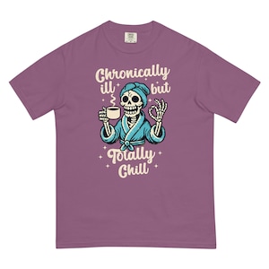 Comfort Colors Chronically Ill But Totally Chill T Shirt for Women, Spoonie Shirt, Invisible Illness Tee, Chronic Pain Shirts, Skeleton