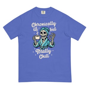 Comfort Colors Chronically Ill But Totally Chill T Shirt for Women, Spoonie Shirt, Invisible Illness Tee, Chronic Pain Shirts, Skeleton