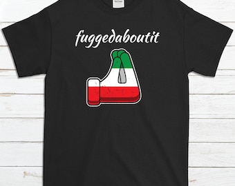 Funny Italian Shirt - Fuggedaboutit - Funny Italian Gifts - Italian Humor Shirt - Italy Gift - Italian Quotes - Italian Sayings - Funny Gift