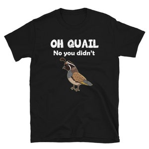 Funny Quail Shirt - Quail Hunting - Quail Hunter - Bird Hunting - Bird Hunter - Gift Idea - Humor