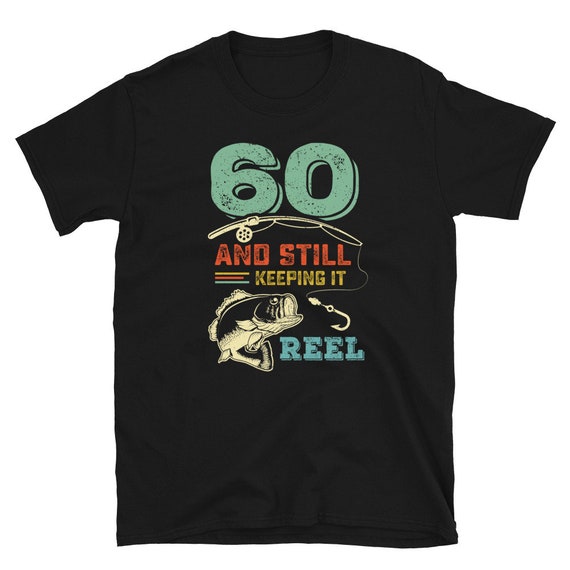 60th Birthday 60 Years Old And Still Keeping It Reel T-Shirt 60th Birthday 60 Years Old And Still Keeping It Reel T-Shirt