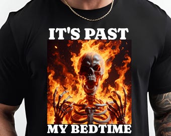 It's Past My Bedtime Shirt, Ironic Skeleton Meme T Shirts for Women Men, Meme Tee, Flames, Exaggerated, Ironic Gift for Him, Gift for Her