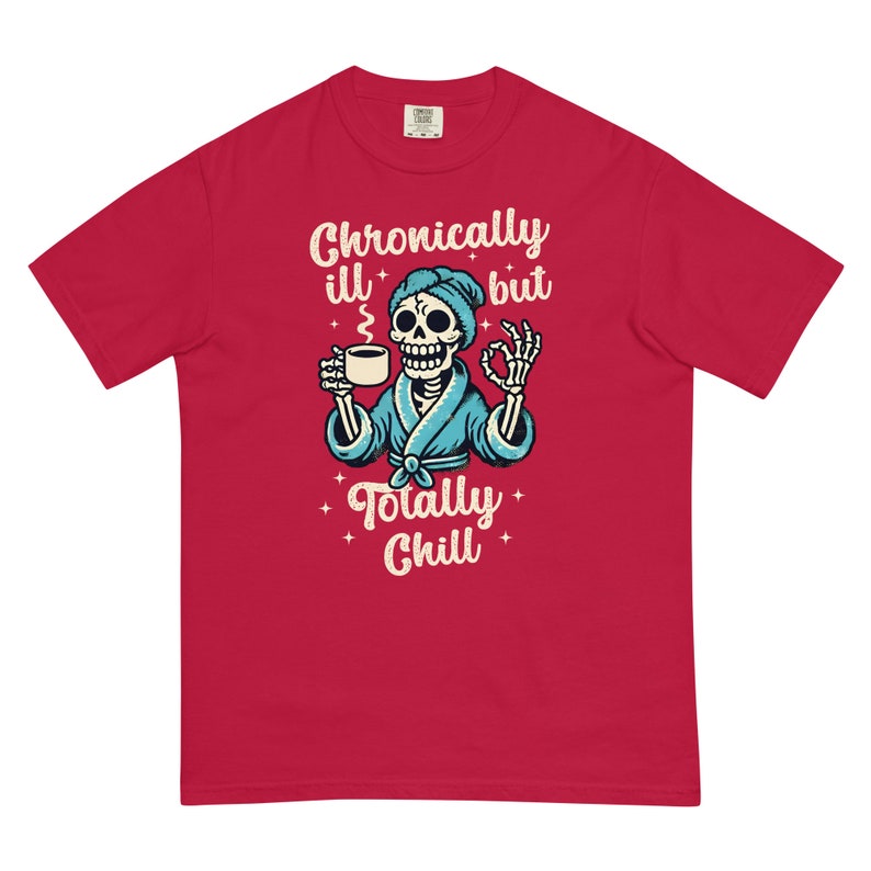 Comfort Colors Chronically Ill But Totally Chill T Shirt for Women, Spoonie Shirt, Invisible Illness Tee, Chronic Pain Shirts, Skeleton