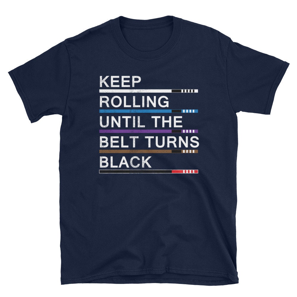 Keep Rolling Until The Belt Turns Black Bjj T-Shirt Keep Rolling Until The Belt Turns Black Bjj T-Shirt