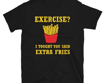 Funny Exercise Pun Shirt - Extra Fries - Fry Lover Gift - Gym Shirt - French Fries Shirt - French Fry Shirt - Fitness